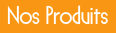 Nos produits
